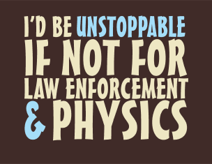 Id_be_unstoppable_if_not_for_law_enforcement_and_physics.png